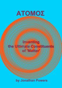 ΑΤΟΜΟΣ – Inventing the Ultimate Constituents of ‘Matter’ by Jonathan Powers