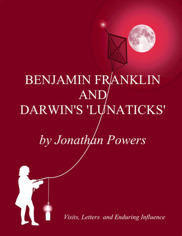 BENJAMIN FRANKLIN AND DARWIN’S ‘LUNATICKS’ By JONATHAN POWERS