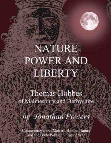 Nature, Power, and Liberty – Thomas Hobbes of Malmesbury and Derbyshire by Jonathan Powers